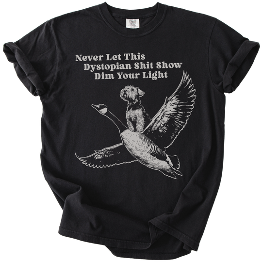 Never Let This Dystopian Shit Show Dim Your Light Tee