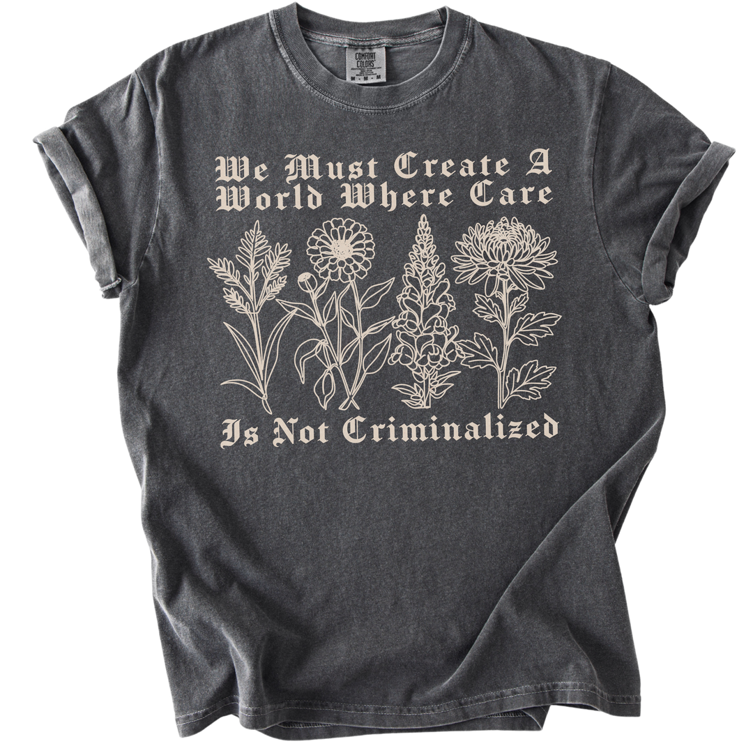 We Must Create A World Where Care is Not Criminalized Tee
