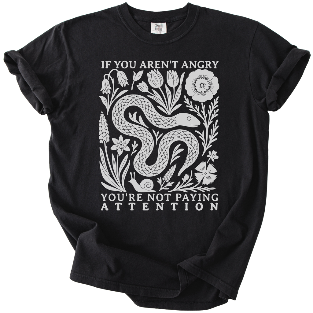 If You Aren't Angry You're Not Paying Attention Tee