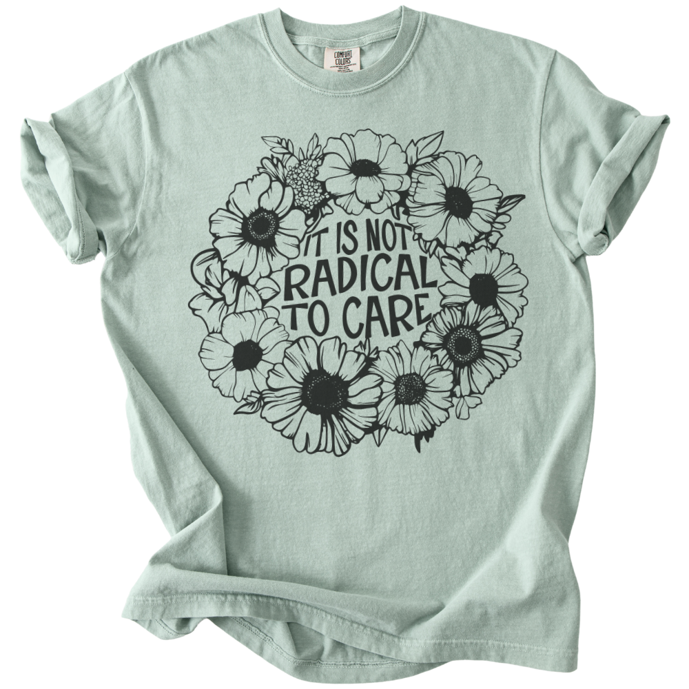 It is Not Radical to Care Tee