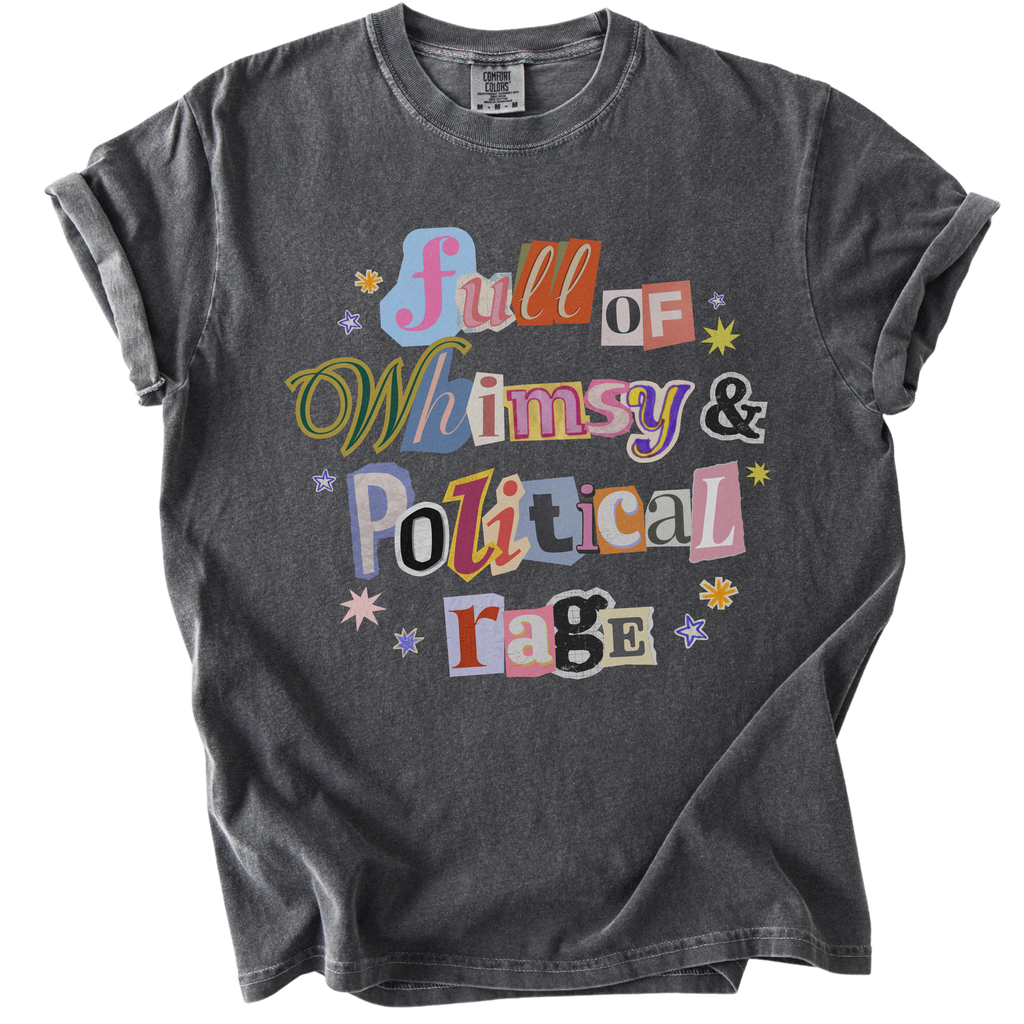 Full of Whimsy & Political Rage Tee