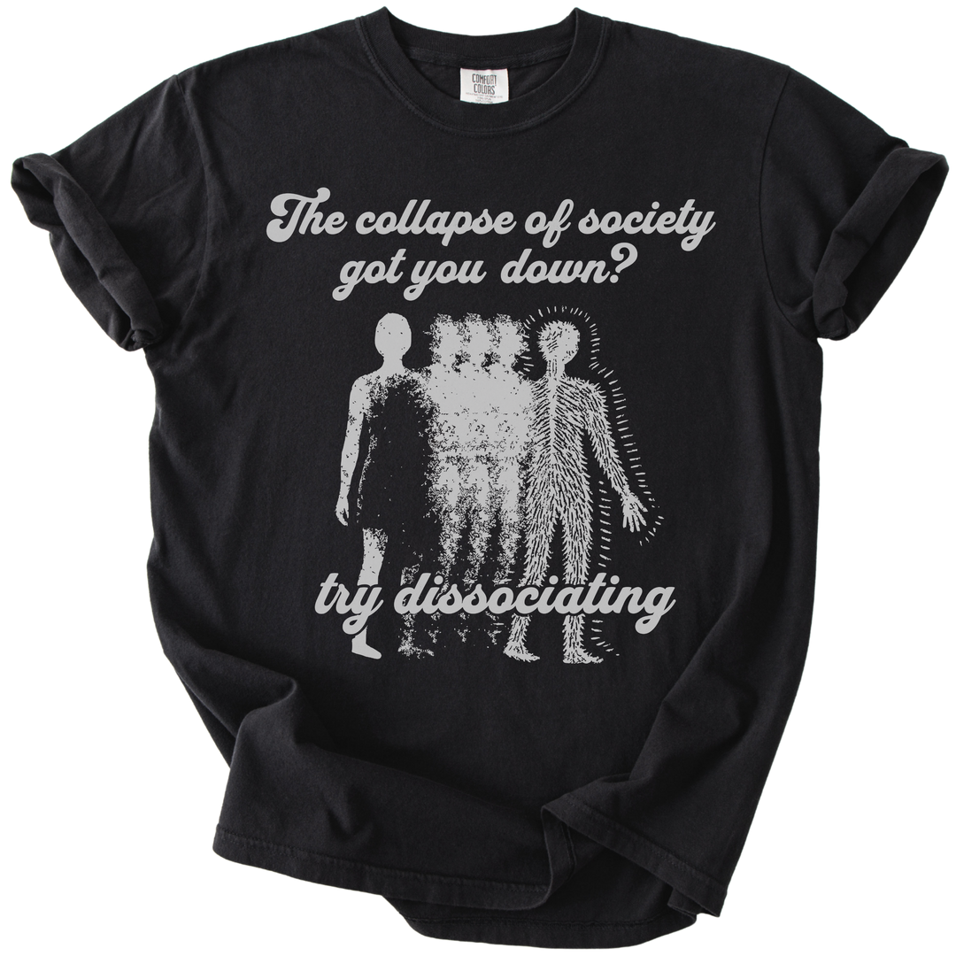 Collapse of Society Got You Down? Try Dissociating Tee
