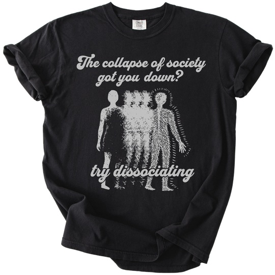 Collapse of Society Got You Down? Try Dissociating Tee