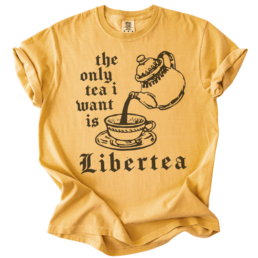 The Only Tea I Want is LiberTEA Tee