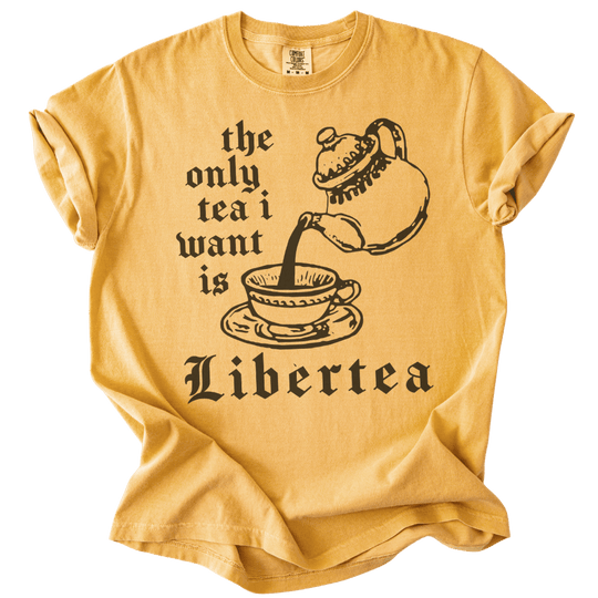 The Only Tea I Want is LiberTEA Tee