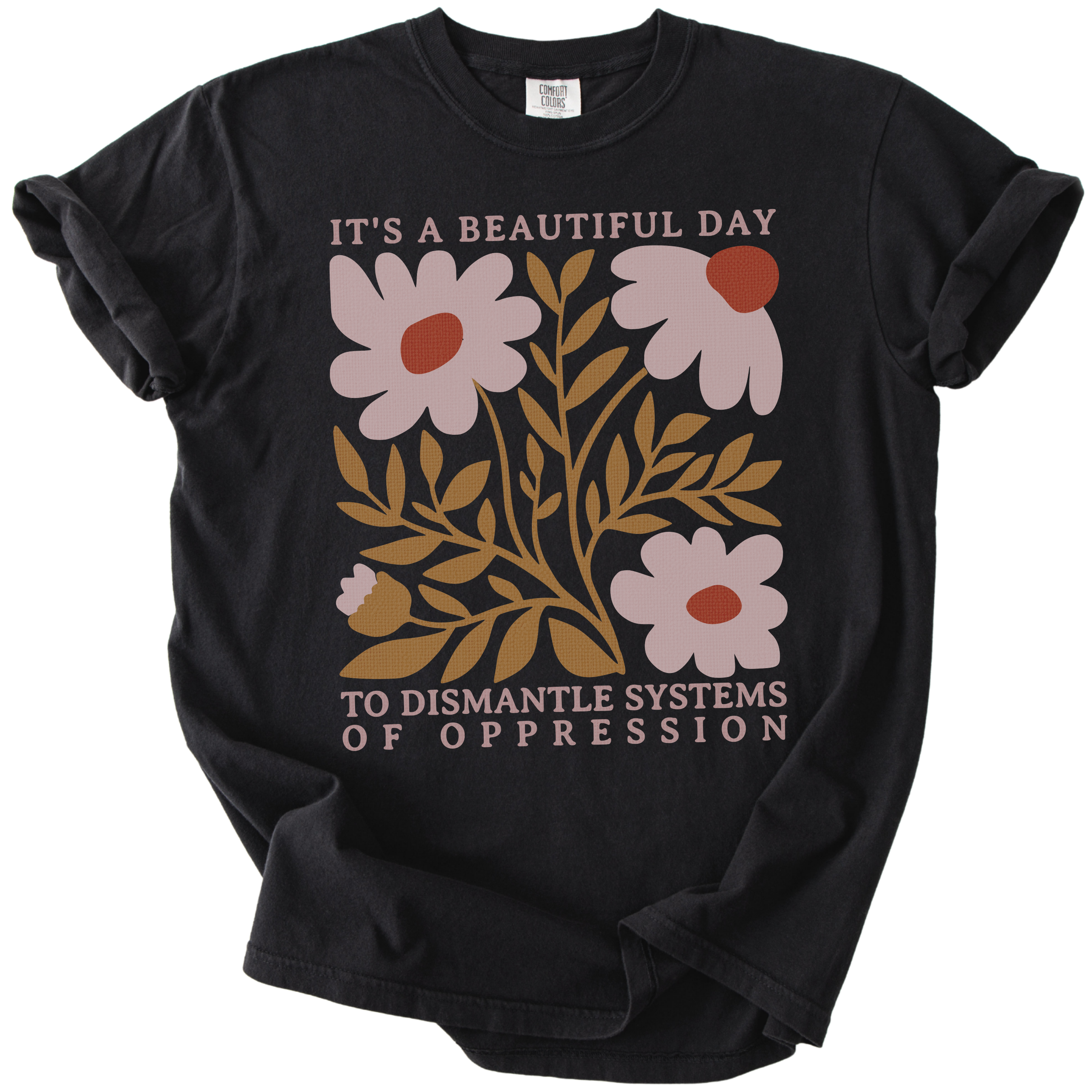 Floral It's A Beautiful Day to Dismantle Systems of Oppression Tee