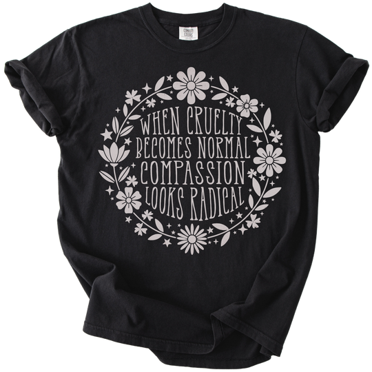 When Cruelty Becomes Normal Compassion Looks Radical Tee