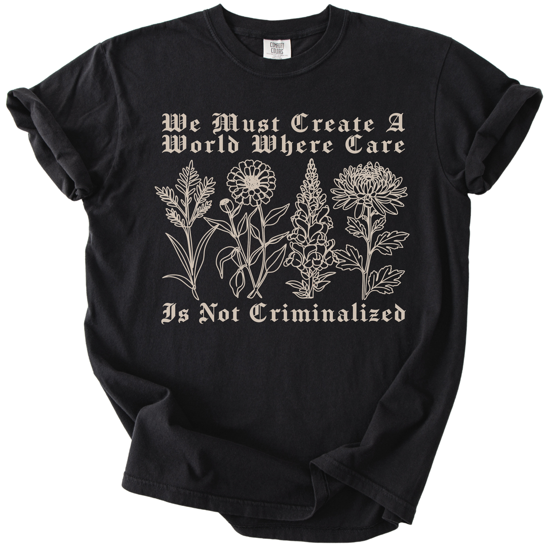 We Must Create A World Where Care is Not Criminalized Tee