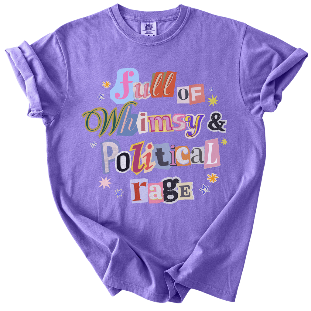 Full of Whimsy & Political Rage Tee