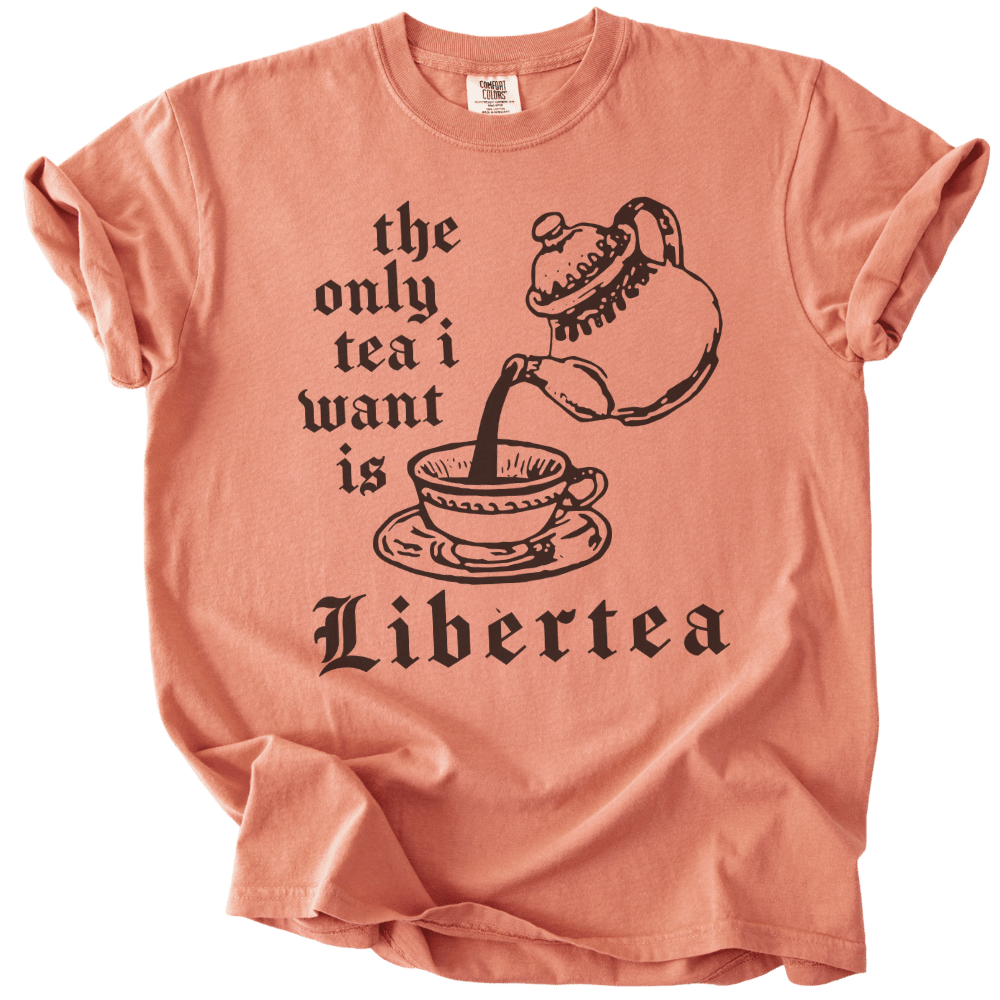 The Only Tea I Want is LiberTEA Tee