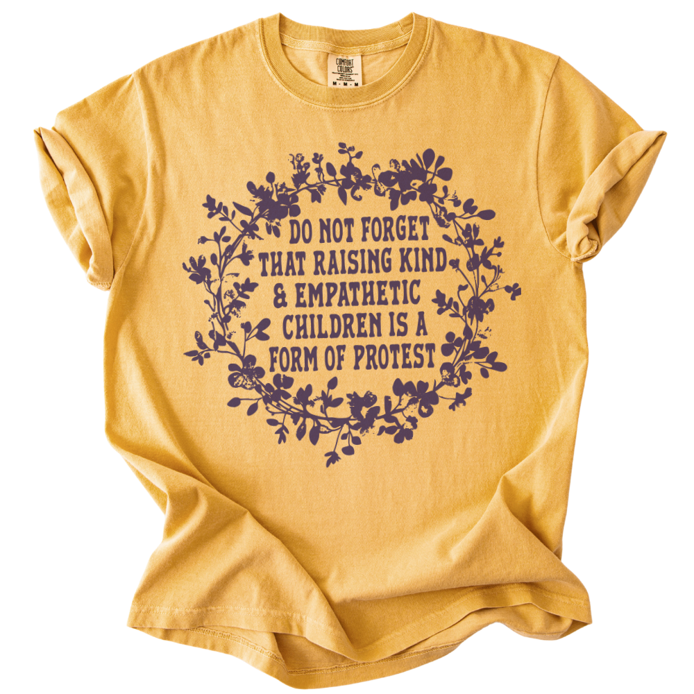 Raising Kind &amp; Empathetic Children is Protest Tee