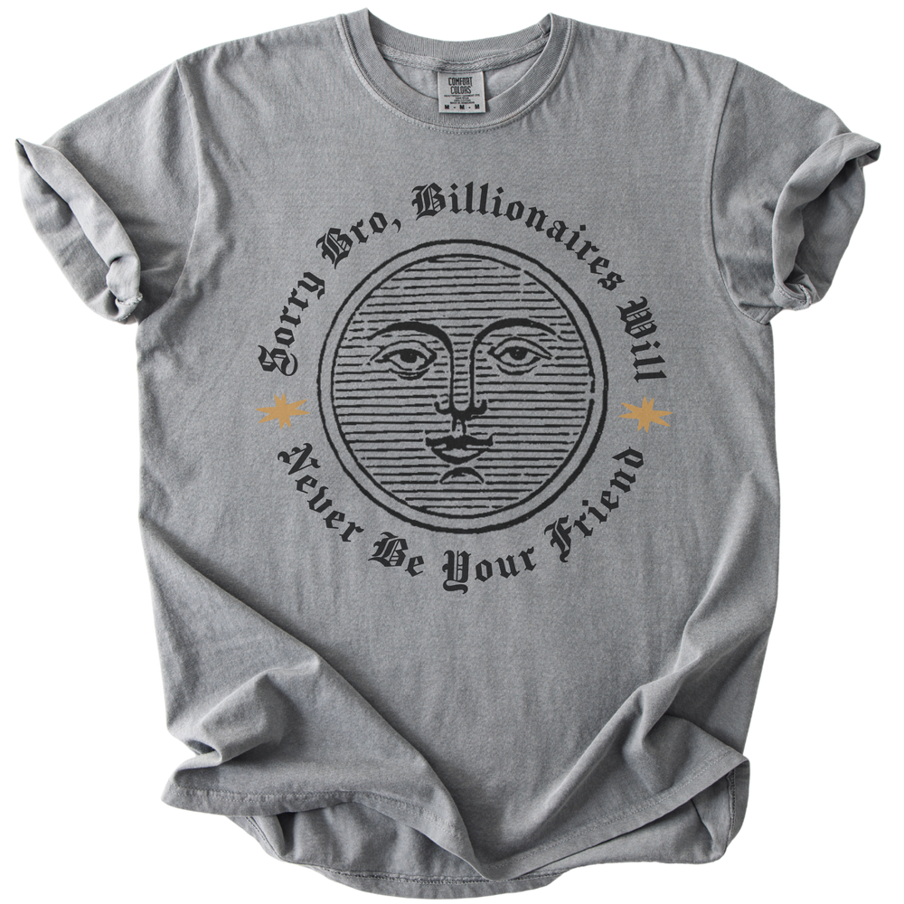 Sorry Bro, Billionaires Will Never Be Your Firend Tee