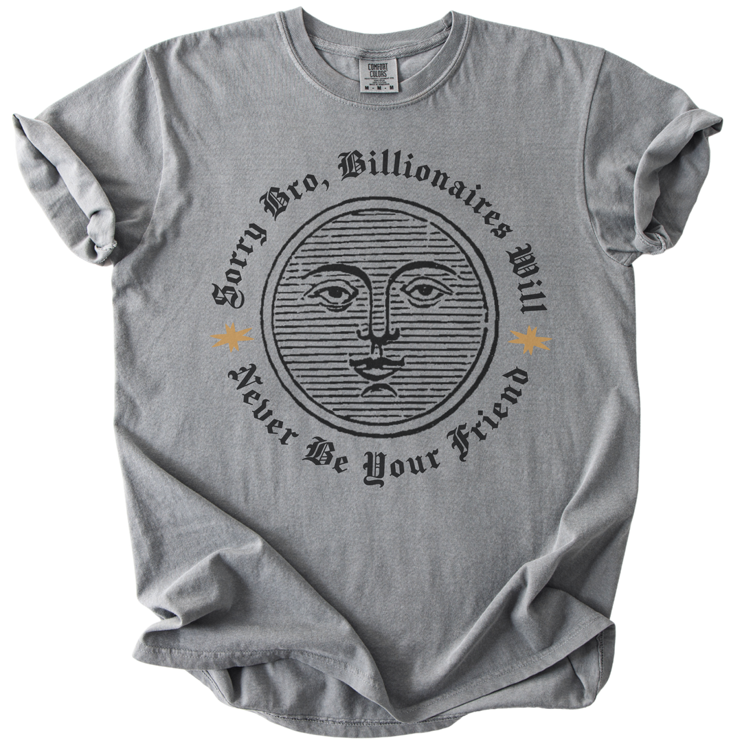 Sorry Bro, Billionaires Will Never Be Your Firend Tee