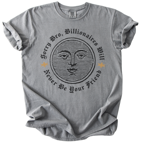Sorry Bro, Billionaires Will Never Be Your Firend Tee