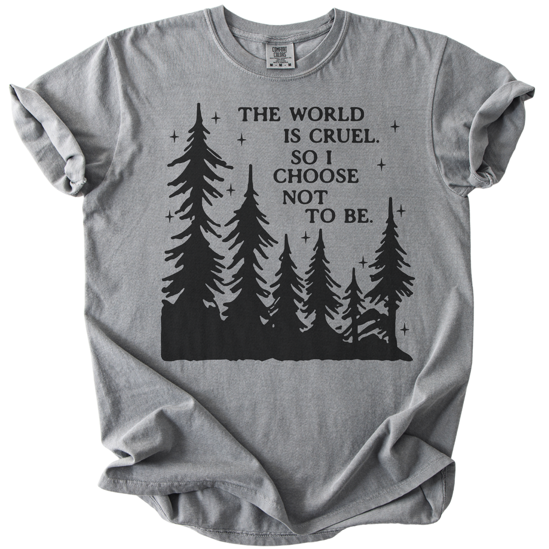 The World is Cruel So I Choose Not to Be Tee