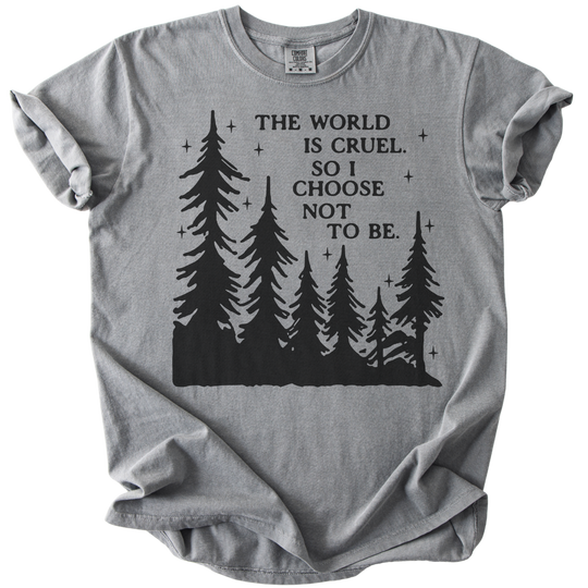 The World is Cruel So I Choose Not to Be Tee
