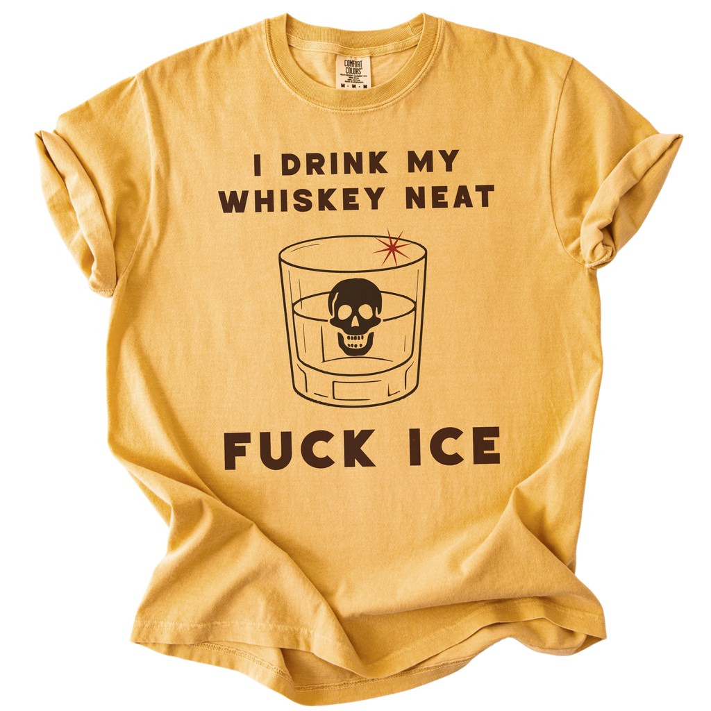 I Drink My Whiskey Neat Fuck ICE Tee