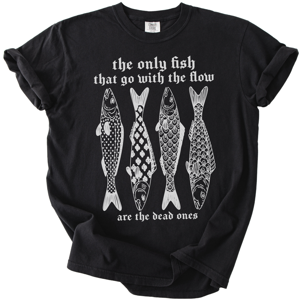 The Only Fish That Go With The Flow Tee