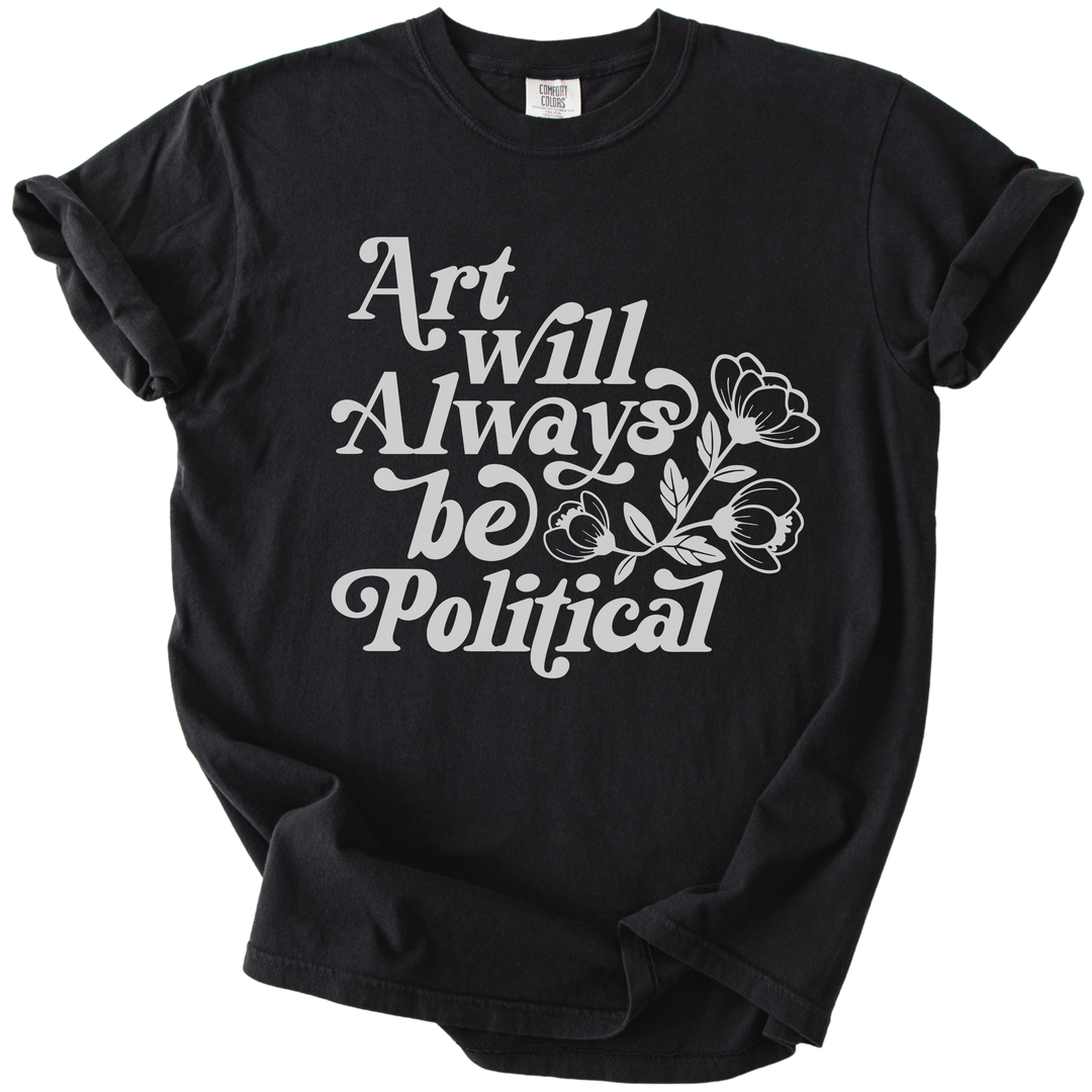Art Will Always Be Political Tee