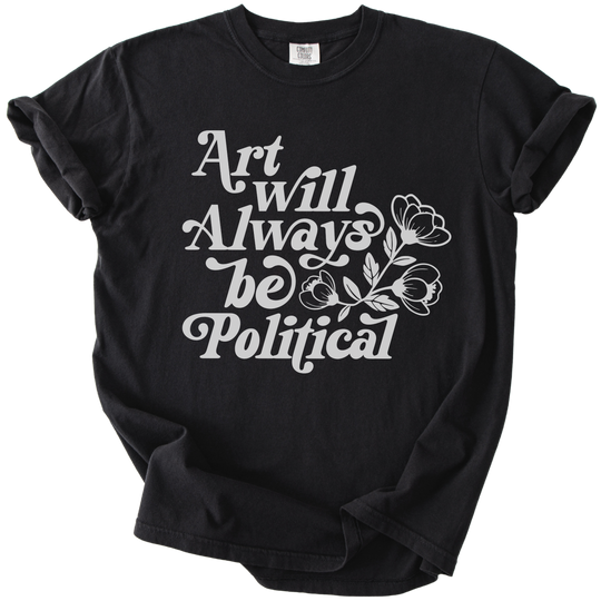 Art Will Always Be Political Tee