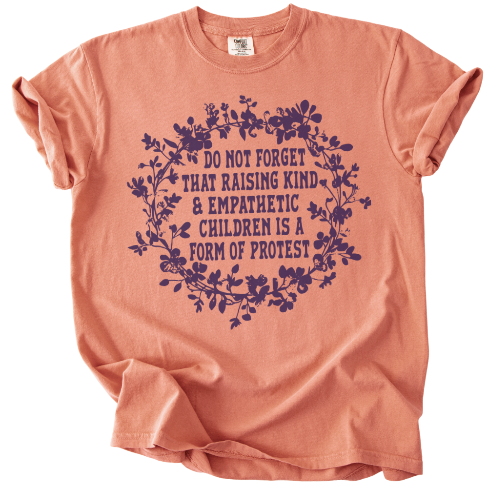 Raising Kind &amp; Empathetic Children is Protest Tee