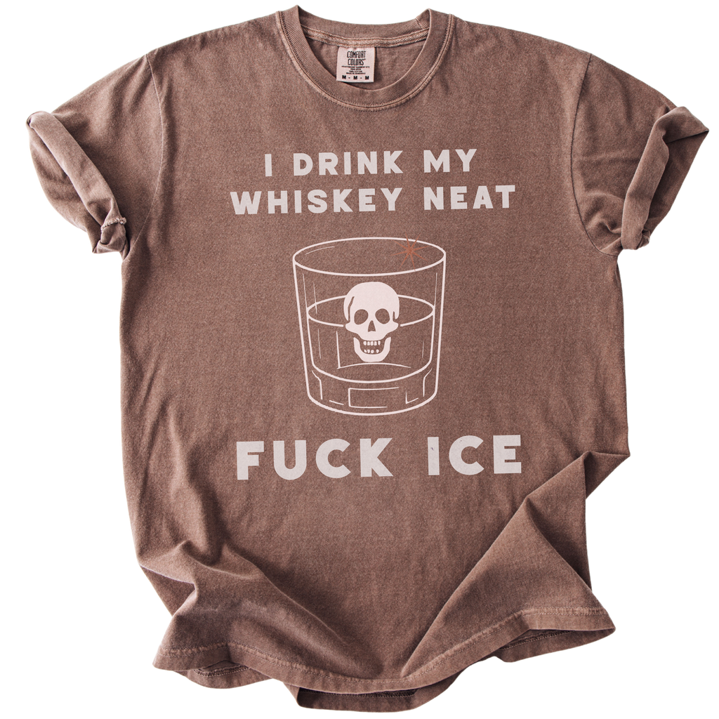I Drink My Whiskey Neat Fuck ICE Tee