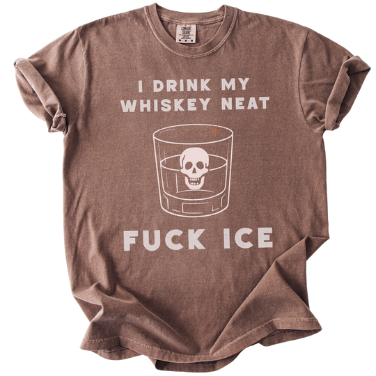 I Drink My Whiskey Neat Fuck ICE Tee