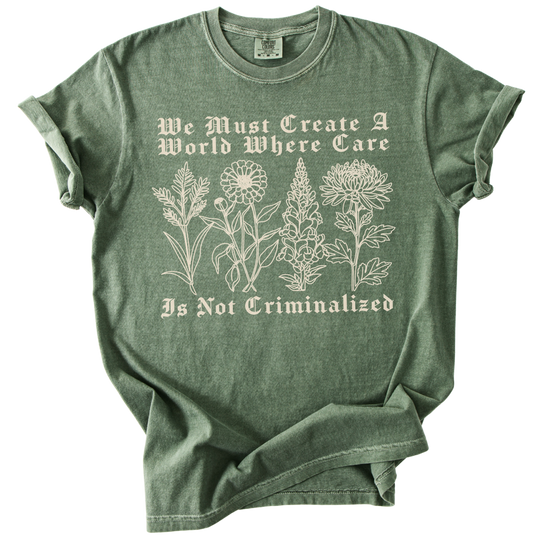 We Must Create A World Where Care is Not Criminalized Tee
