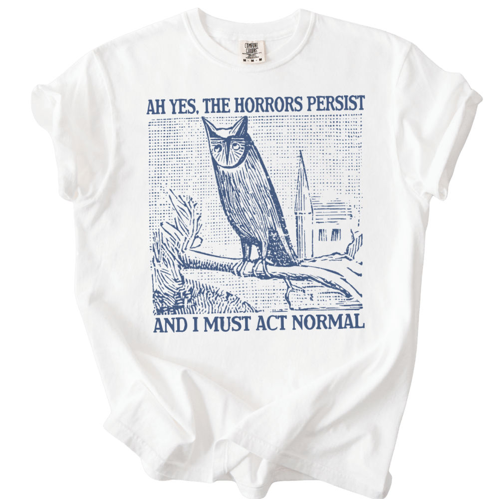 Ah Yes, The Horrors Persist Tee