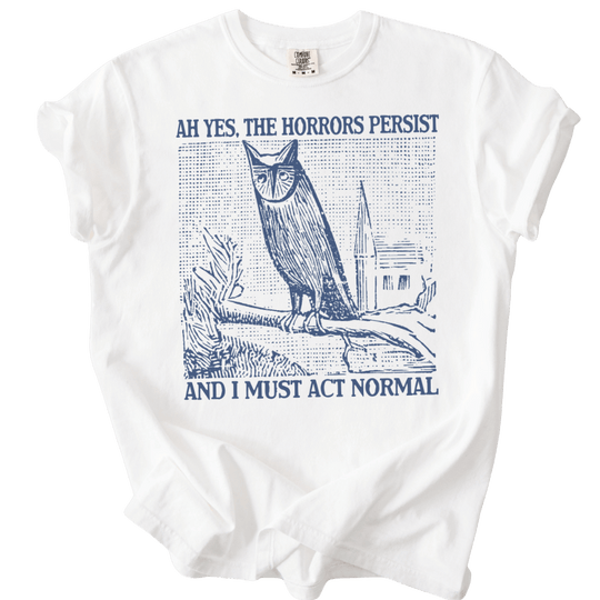 Ah Yes, The Horrors Persist Tee