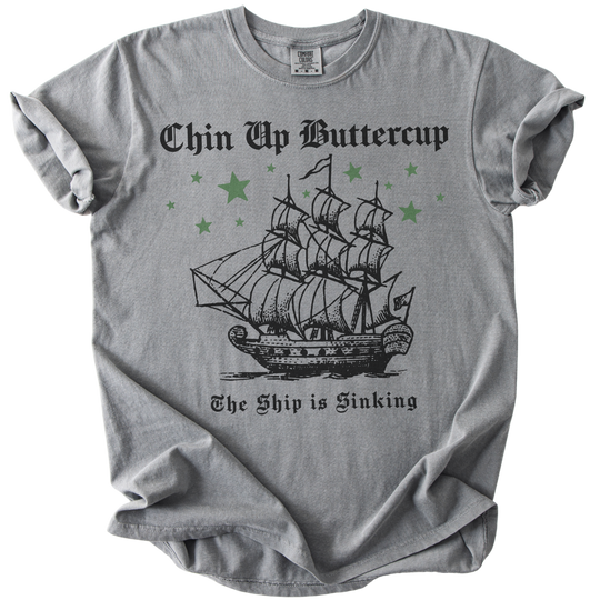 Chin Up Buttercup The Ship is Sinking Tee