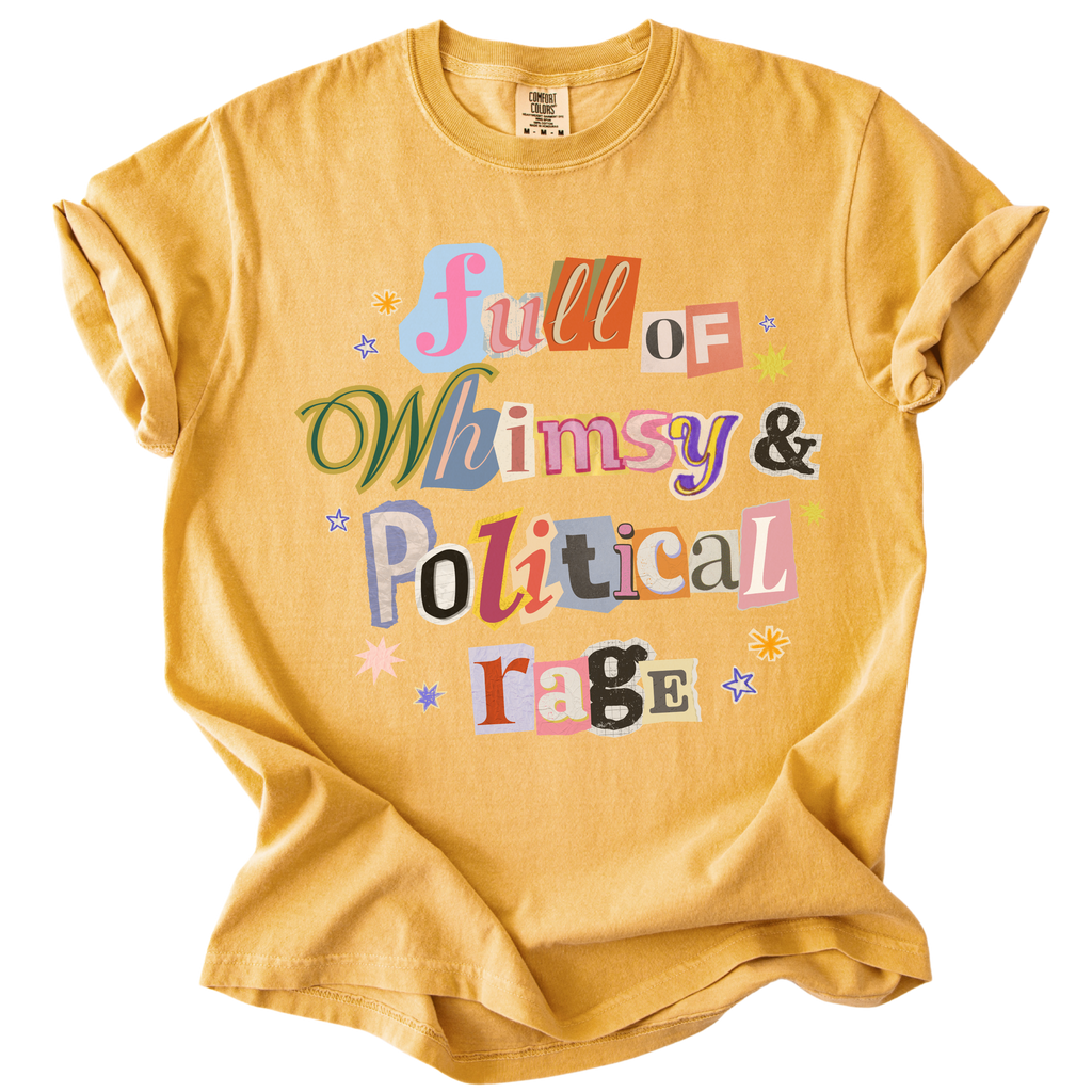 Full of Whimsy & Political Rage Tee