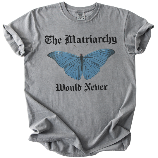 The Matriarchy Would Never Tee