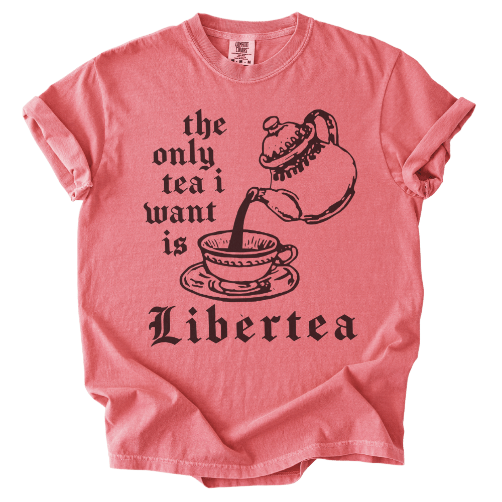 The Only Tea I Want is LiberTEA Tee
