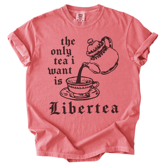 The Only Tea I Want is LiberTEA Tee