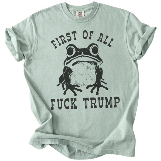 First of All Fuck Trump Frog Tee