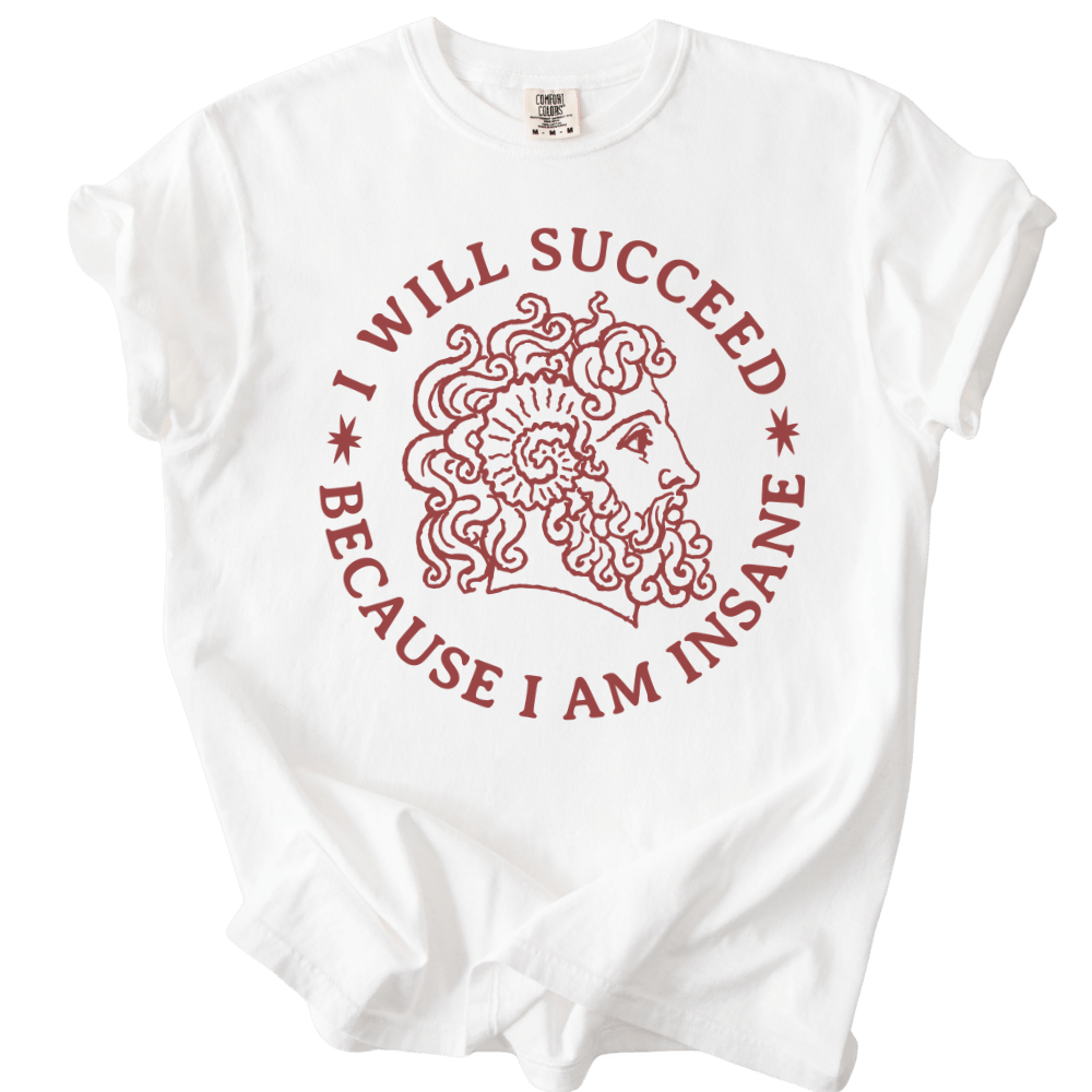 I Will Succeed Because I Am Insane Tee