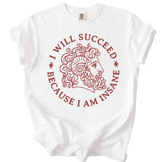 I Will Succeed Because I Am Insane Tee