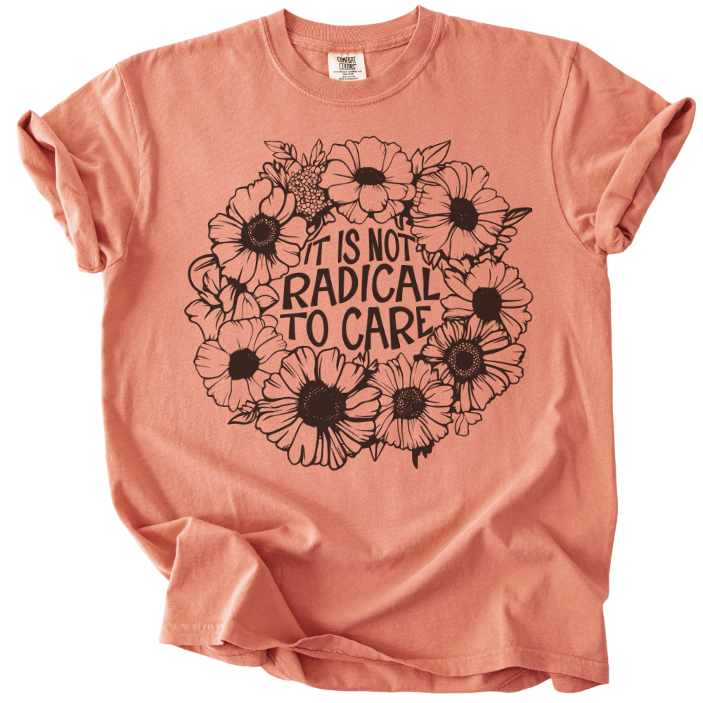 It is Not Radical to Care Tee