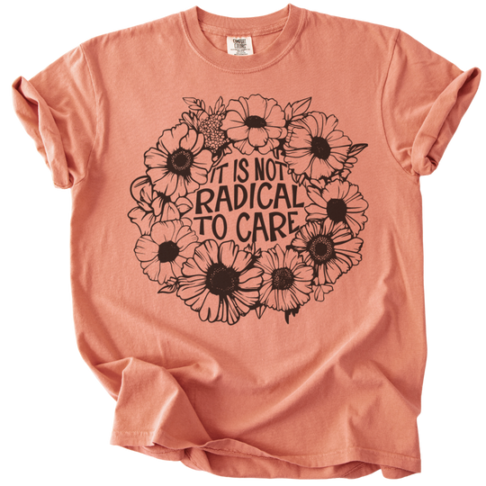 It is Not Radical to Care Tee