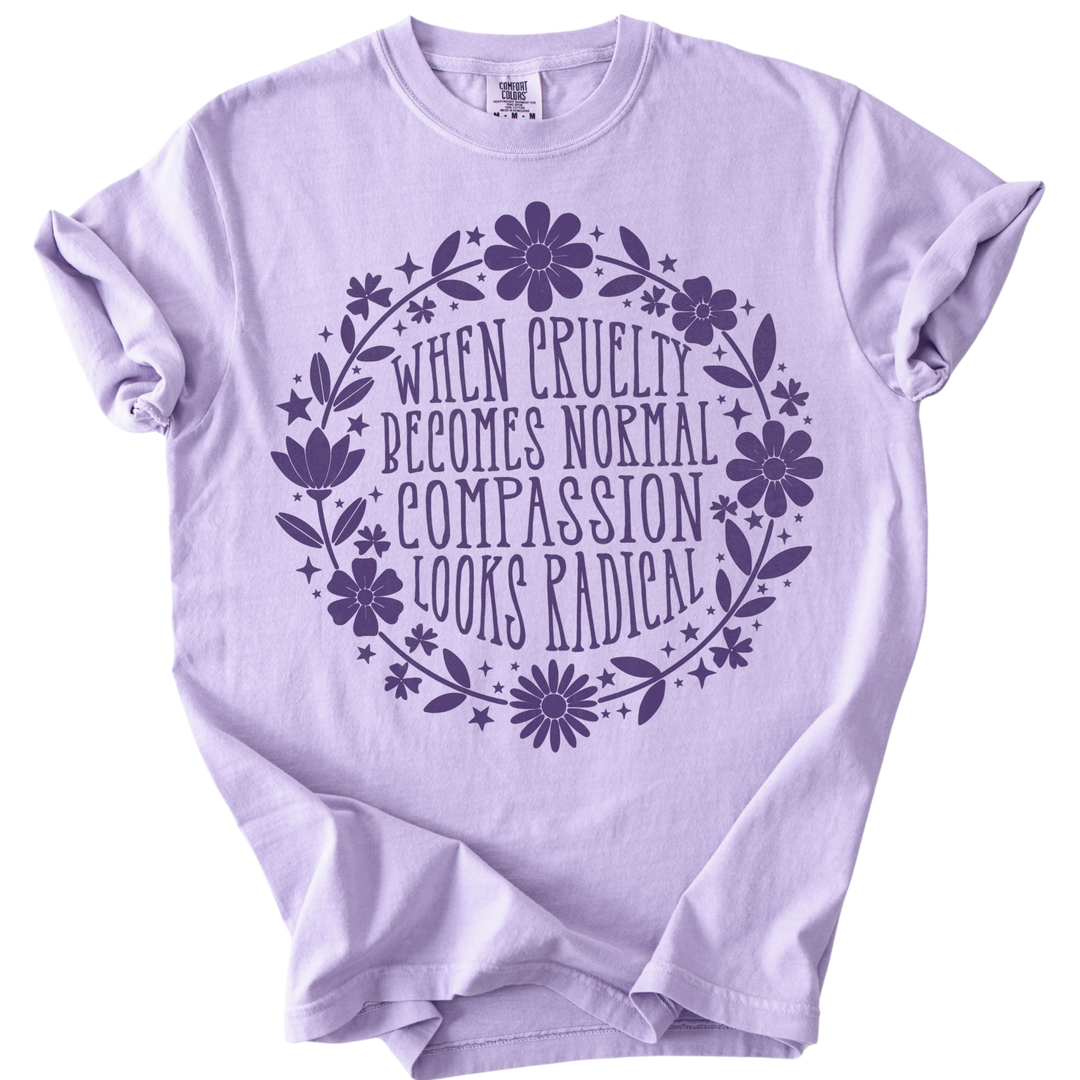 When Cruelty Becomes Normal Compassion Looks Radical Tee