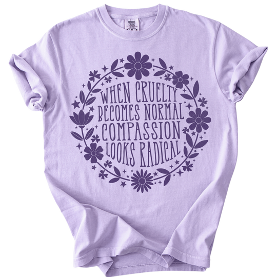 When Cruelty Becomes Normal Compassion Looks Radical Tee