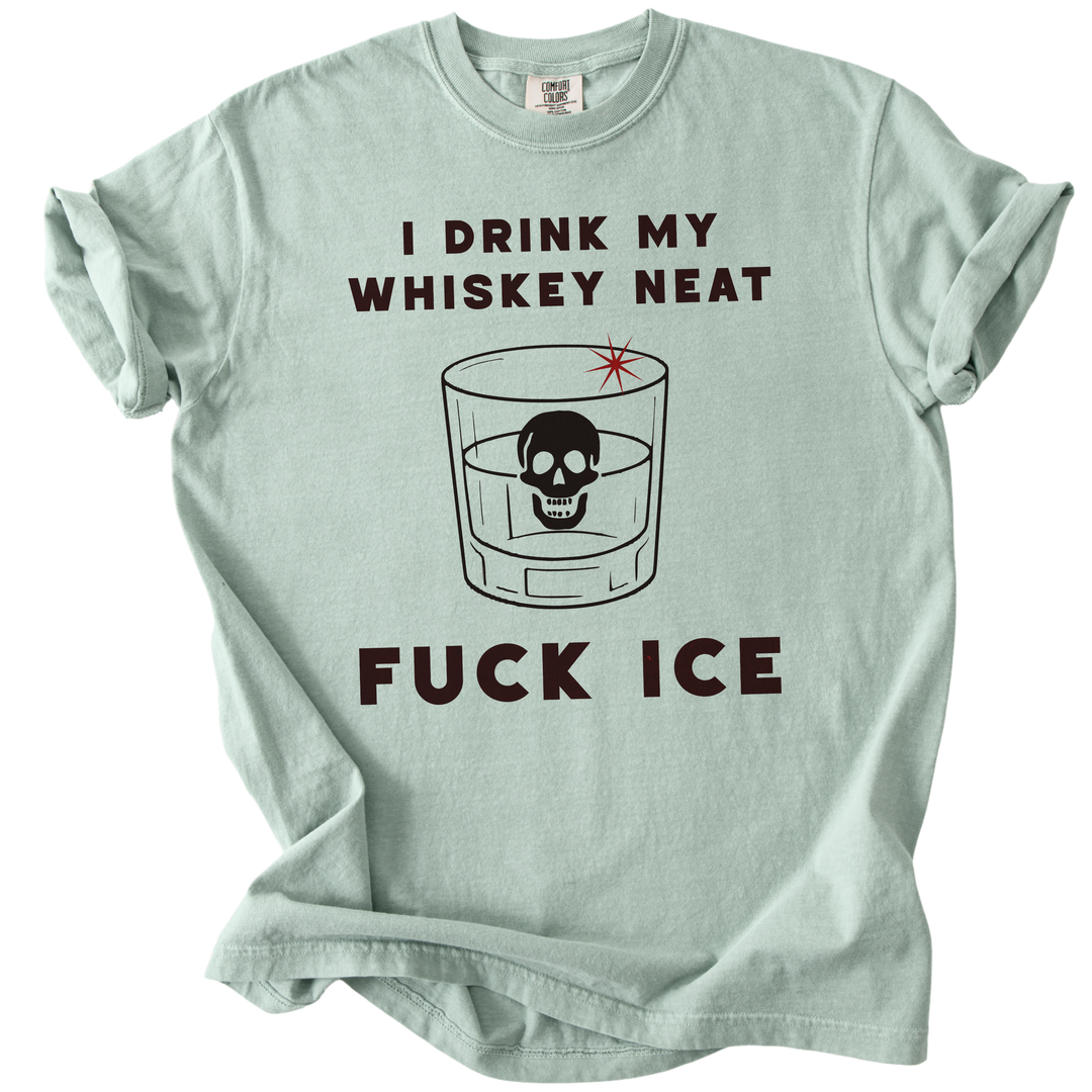 I Drink My Whiskey Neat Fuck ICE Tee
