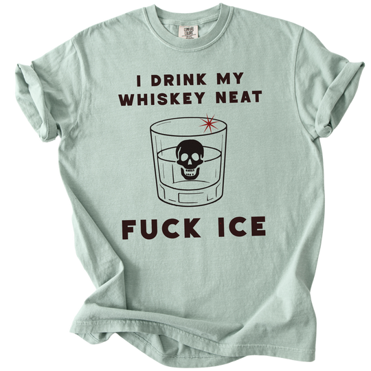 I Drink My Whiskey Neat Fuck ICE Tee