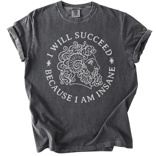 I Will Succeed Because I Am Insane Tee