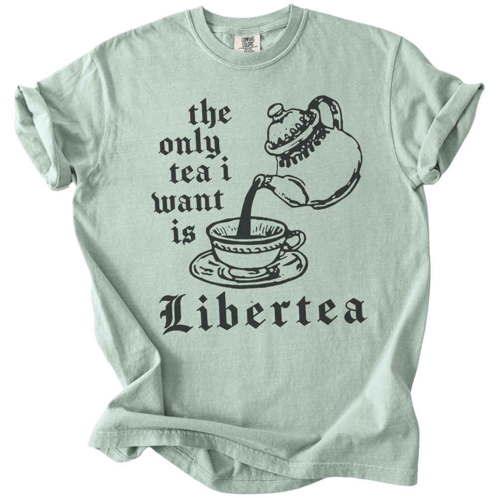 The Only Tea I Want is LiberTEA Tee