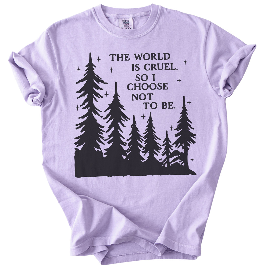 The World is Cruel So I Choose Not to Be Tee