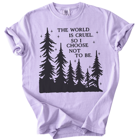 The World is Cruel So I Choose Not to Be Tee