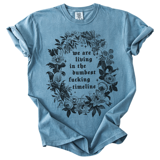 We Are Living in The Dumbest Fucking Timeline Tee