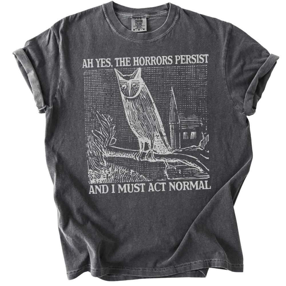 Ah Yes, The Horrors Persist Tee